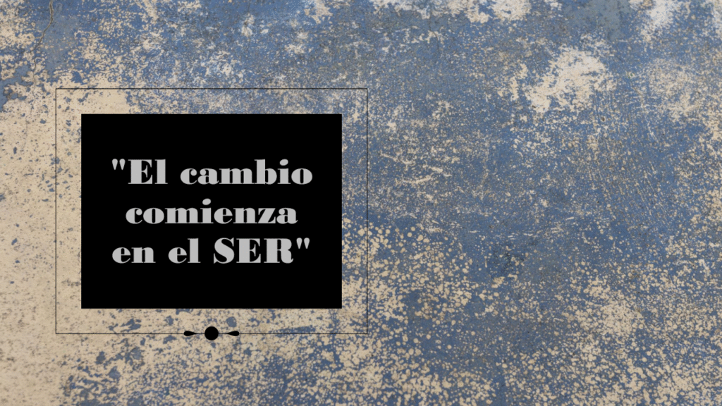 El verdadero cambio empieza en el SER: Una mirada desde el Coaching Ontológico