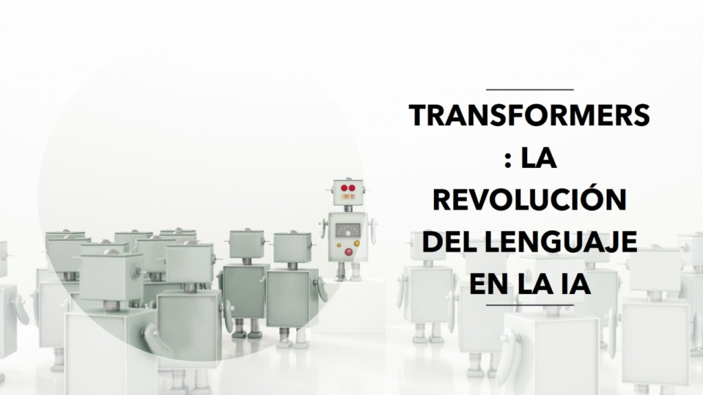 Transformers: La revolución del lenguaje en la IA que no puedes ignorar