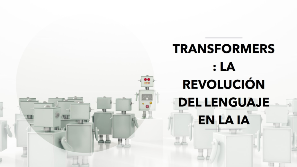 Transformers: La revolución del lenguaje en la IA que no puedes ignorar